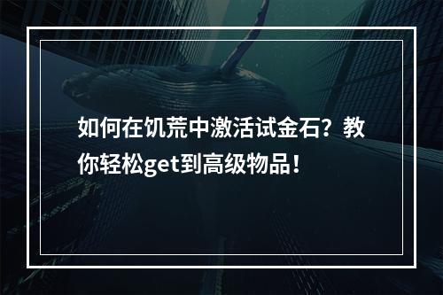 如何在饥荒中激活试金石？教你轻松get到高级物品！