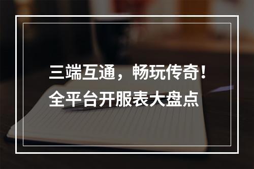 三端互通，畅玩传奇！全平台开服表大盘点