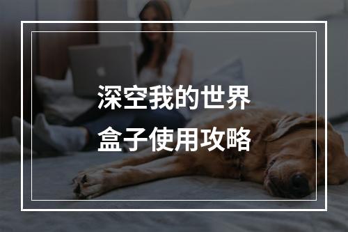 深空我的世界盒子使用攻略