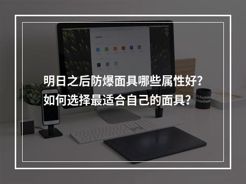 明日之后防爆面具哪些属性好？如何选择最适合自己的面具？