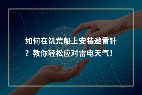 如何在饥荒船上安装避雷针？教你轻松应对雷电天气！