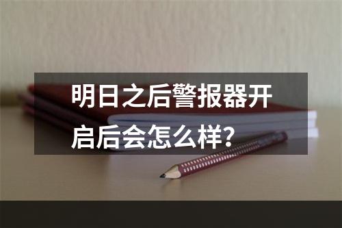 明日之后警报器开启后会怎么样？