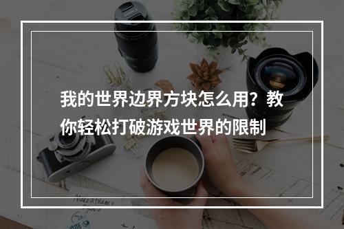 我的世界边界方块怎么用？教你轻松打破游戏世界的限制