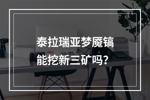 泰拉瑞亚梦魇镐能挖新三矿吗？