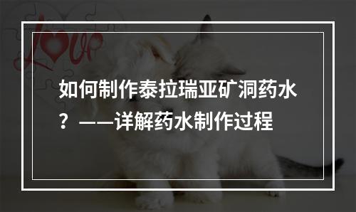 如何制作泰拉瑞亚矿洞药水？——详解药水制作过程