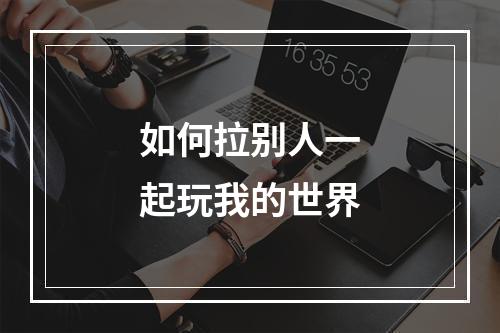 如何拉别人一起玩我的世界