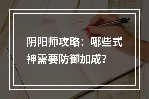 阴阳师攻略：哪些式神需要防御加成？