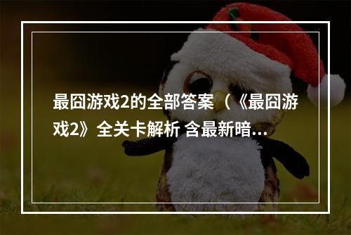 最囧游戏2的全部答案（《最囧游戏2》全关卡解析 含最新暗门）