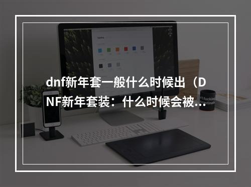 dnf新年套一般什么时候出（DNF新年套装：什么时候会被发布？）