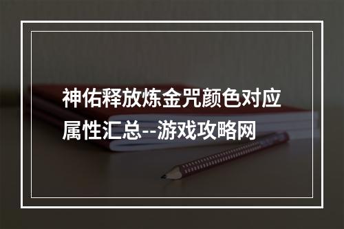 神佑释放炼金咒颜色对应属性汇总--游戏攻略网