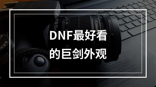 DNF最好看的巨剑外观