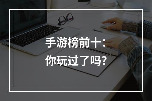 手游榜前十：你玩过了吗？