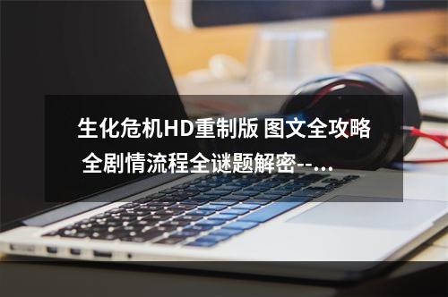 生化危机HD重制版 图文全攻略 全剧情流程全谜题解密--游戏攻略网