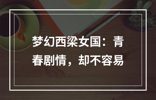 梦幻西梁女国：青春剧情，却不容易