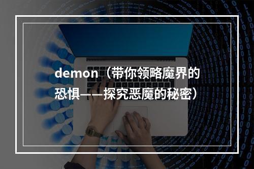 demon（带你领略魔界的恐惧——探究恶魔的秘密）