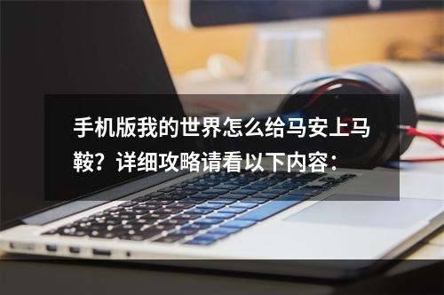 手机版我的世界怎么给马安上马鞍？详细攻略请看以下内容：