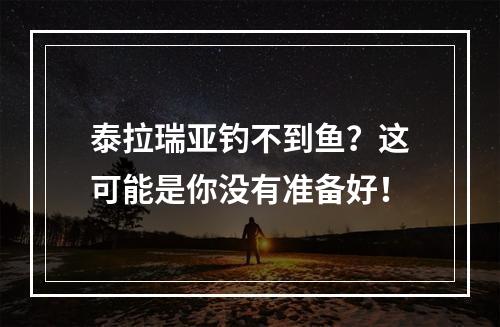 泰拉瑞亚钓不到鱼？这可能是你没有准备好！