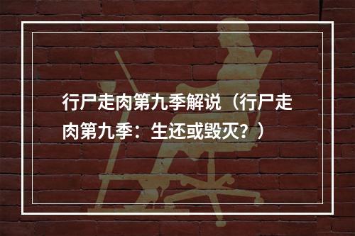 行尸走肉第九季解说（行尸走肉第九季：生还或毁灭？）