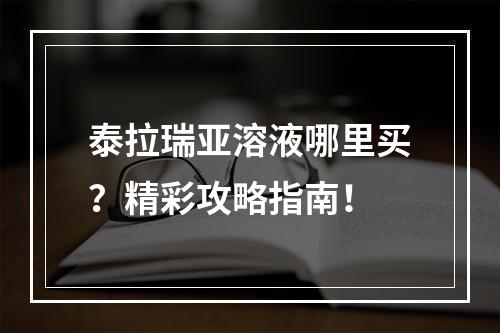 泰拉瑞亚溶液哪里买？精彩攻略指南！