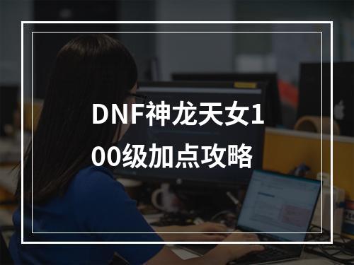 DNF神龙天女100级加点攻略