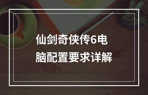 仙剑奇侠传6电脑配置要求详解