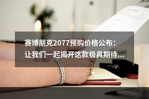 赛博朋克2077预购价格公布：让我们一起揭开这款极具期待的游戏