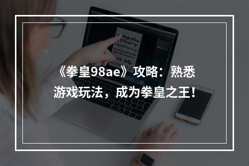 《拳皇98ae》攻略：熟悉游戏玩法，成为拳皇之王！