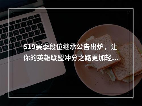 S19赛季段位继承公告出炉，让你的英雄联盟冲分之路更加轻松！