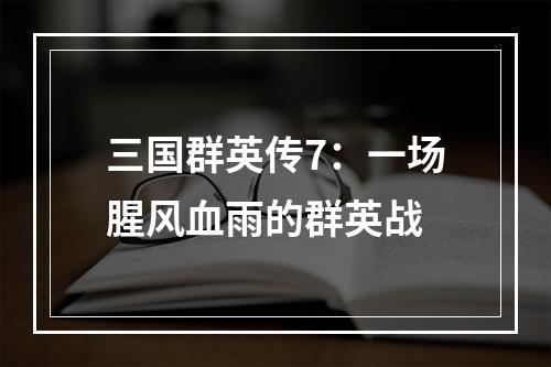 三国群英传7：一场腥风血雨的群英战