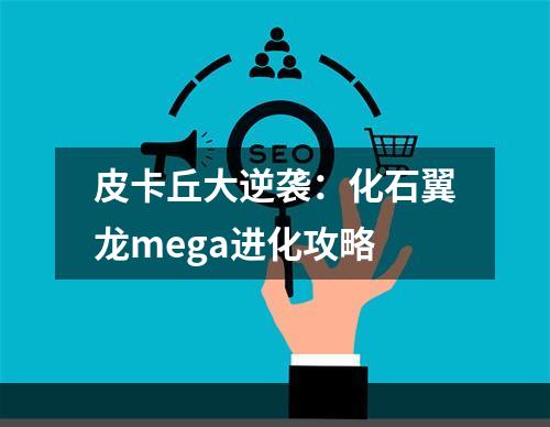 皮卡丘大逆袭：化石翼龙mega进化攻略