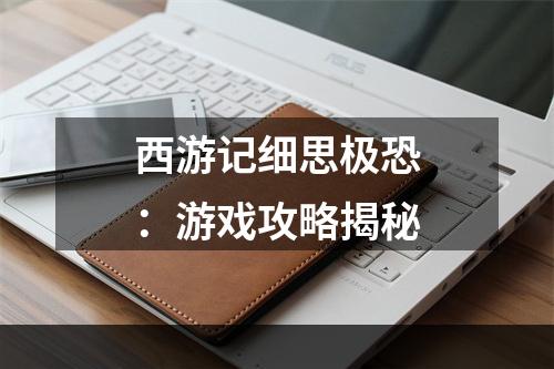 西游记细思极恐：游戏攻略揭秘