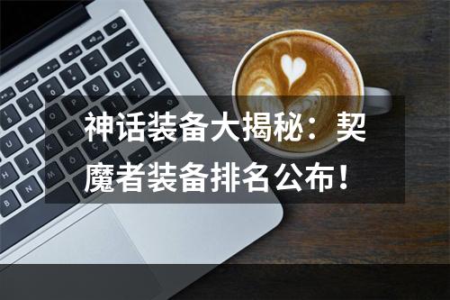 神话装备大揭秘：契魔者装备排名公布！