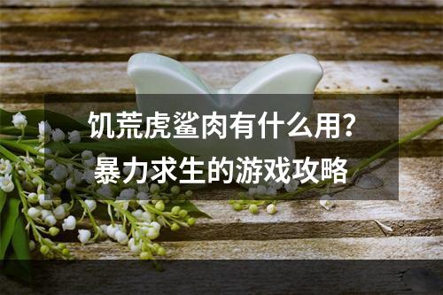 饥荒虎鲨肉有什么用？ 暴力求生的游戏攻略