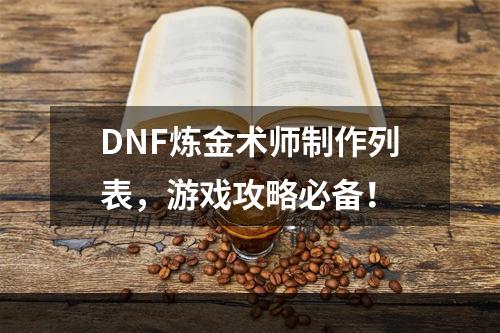 DNF炼金术师制作列表，游戏攻略必备！