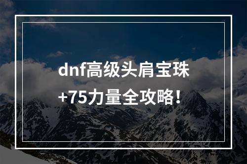 dnf高级头肩宝珠+75力量全攻略！