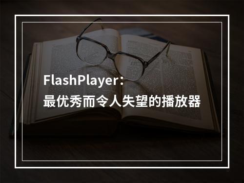 FlashPlayer：最优秀而令人失望的播放器