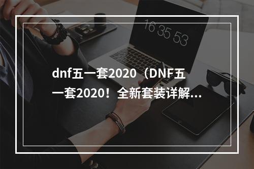 dnf五一套2020（DNF五一套2020！全新套装详解）