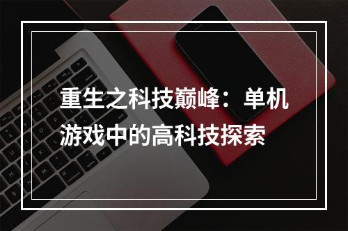 重生之科技巅峰：单机游戏中的高科技探索