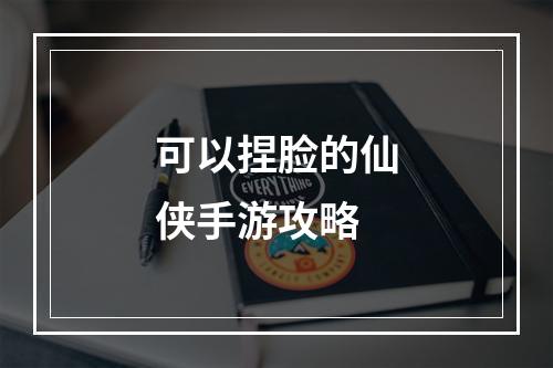 可以捏脸的仙侠手游攻略