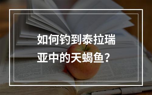 如何钓到泰拉瑞亚中的天蝎鱼？