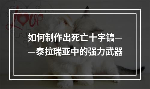 如何制作出死亡十字镐——泰拉瑞亚中的强力武器