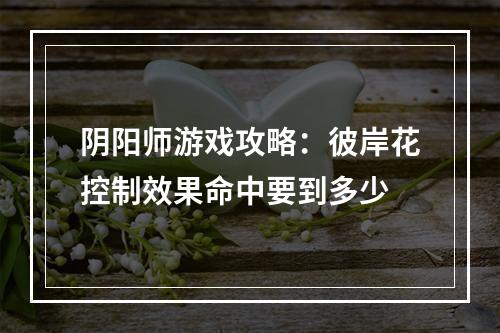 阴阳师游戏攻略：彼岸花控制效果命中要到多少