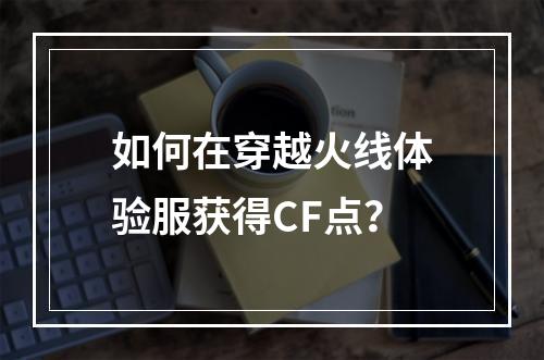 如何在穿越火线体验服获得CF点？