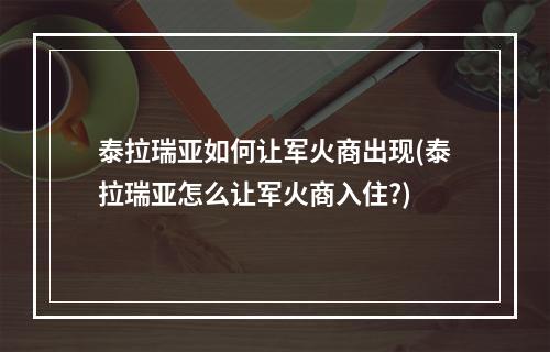 泰拉瑞亚如何让军火商出现(泰拉瑞亚怎么让军火商入住?)