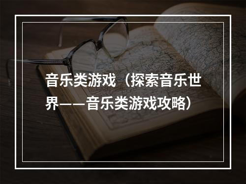 音乐类游戏（探索音乐世界——音乐类游戏攻略）