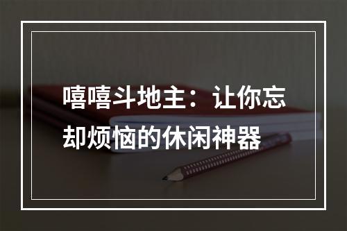 嘻嘻斗地主：让你忘却烦恼的休闲神器