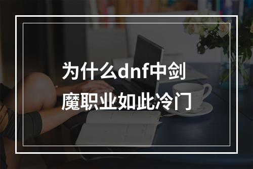 为什么dnf中剑魔职业如此冷门