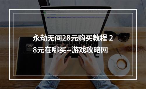 永劫无间28元购买教程 28元在哪买--游戏攻略网