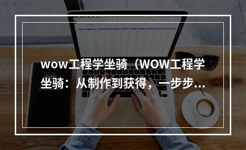 wow工程学坐骑（WOW工程学坐骑：从制作到获得，一步步指南）