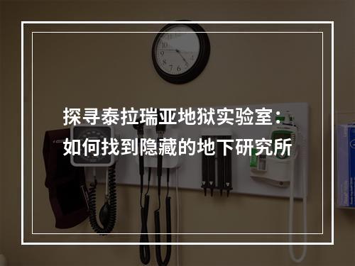 探寻泰拉瑞亚地狱实验室：如何找到隐藏的地下研究所